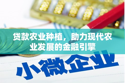 黎川贷款农业种植，助力现代农业发展的金融引擎