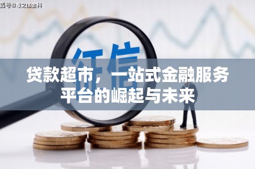 黎川贷款超市，一站式金融服务平台的崛起与未来