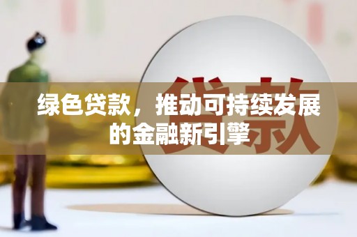 黎川绿色贷款，推动可持续发展的金融新引擎