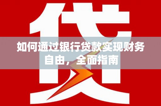 黎川如何通过银行贷款实现财务自由，全面指南